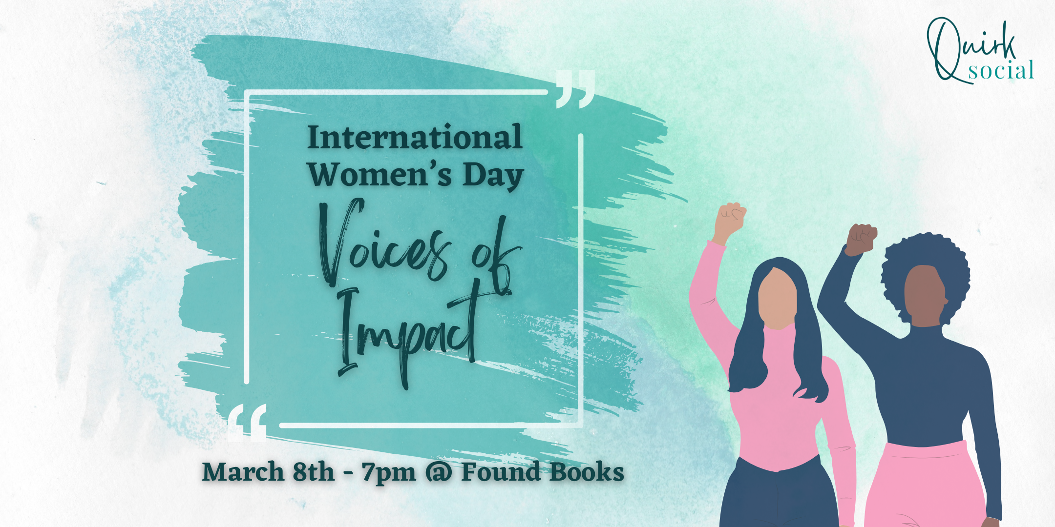 International Women's Day: Voices of Impact. Watercolour turquoise background with teal brush strokes behind the title. An illustration of two women with fists up.